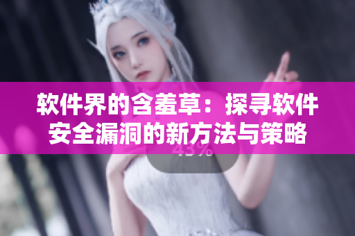 软件界的含羞草：探寻软件安全漏洞的新方法与策略