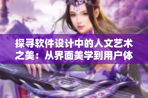 探寻软件设计中的人文艺术之美：从界面美学到用户体验分析