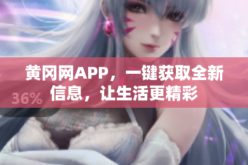黄冈网APP，一键获取全新信息，让生活更精彩