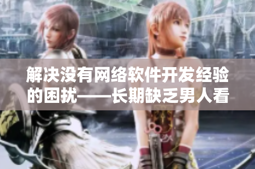 解决没有网络软件开发经验的困扰——长期缺乏男人看法和建议