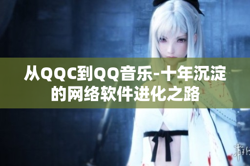 从QQC到QQ音乐-十年沉淀的网络软件进化之路