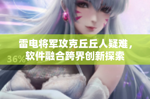 雷电将军攻克丘丘人疑难，软件融合跨界创新探索