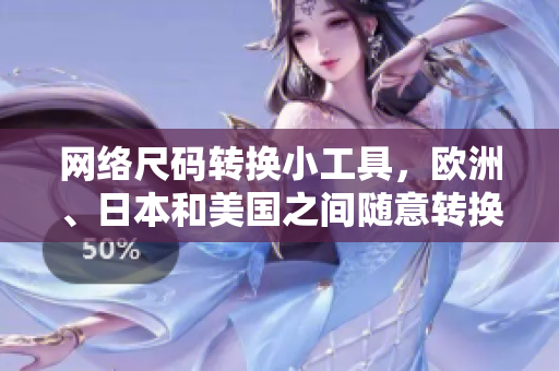 网络尺码转换小工具，欧洲、日本和美国之间随意转换！