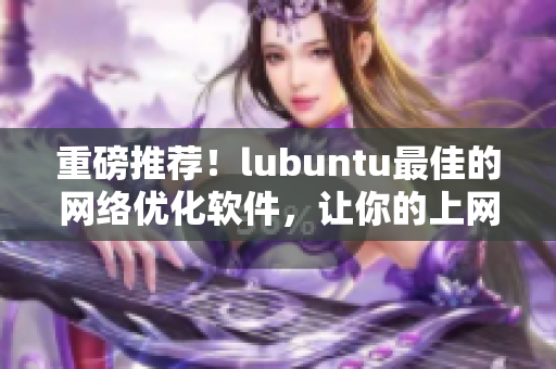 重磅推荐！lubuntu最佳的网络优化软件，让你的上网速度飞快！