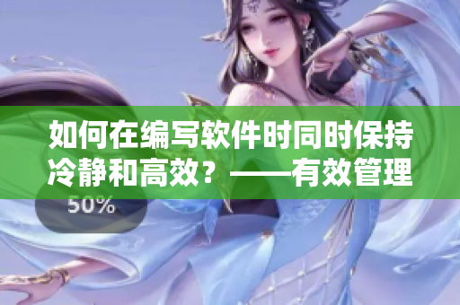如何在编写软件时同时保持冷静和高效？——有效管理情绪的技巧