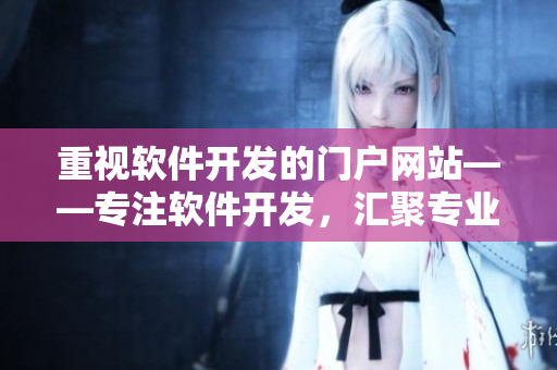 重视软件开发的门户网站——专注软件开发，汇聚专业资讯和实用技巧！