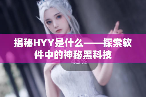 揭秘HYY是什么——探索软件中的神秘黑科技
