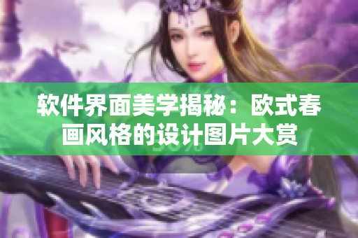 软件界面美学揭秘：欧式春画风格的设计图片大赏