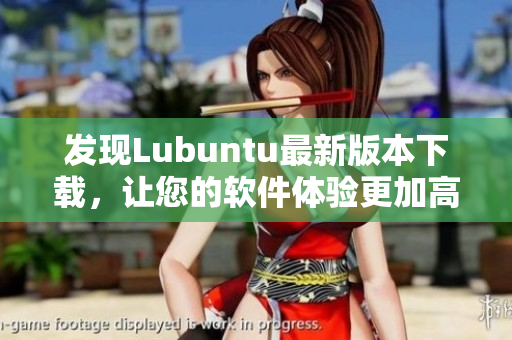 发现Lubuntu最新版本下载，让您的软件体验更加高效