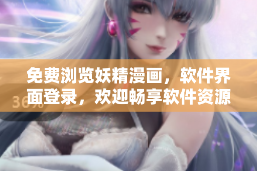 免费浏览妖精漫画，软件界面登录，欢迎畅享软件资源