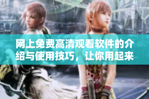 网上免费高清观看软件的介绍与使用技巧，让你用起来简单又流畅