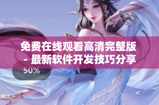 免费在线观看高清完整版 - 最新软件开发技巧分享