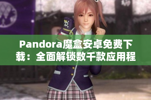 Pandora魔盒安卓免费下载：全面解锁数千款应用程序！