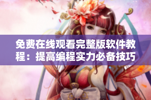 免费在线观看完整版软件教程：提高编程实力必备技巧！