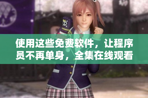 使用这些免费软件，让程序员不再单身，全集在线观看