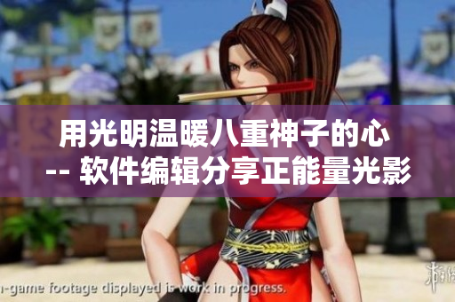 用光明温暖八重神子的心 -- 软件编辑分享正能量光影P图技巧