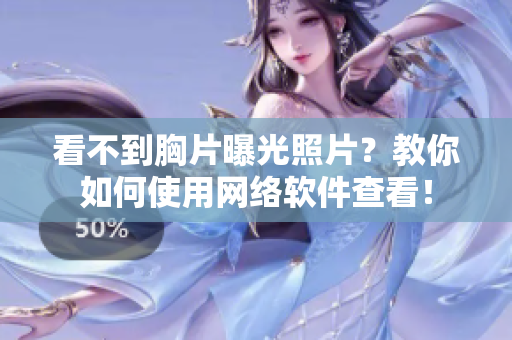 看不到胸片曝光照片？教你如何使用网络软件查看！
