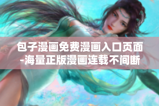 包子漫画免费漫画入口页面-海量正版漫画连载不间断