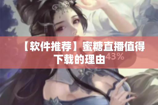 【软件推荐】蜜糖直播值得下载的理由