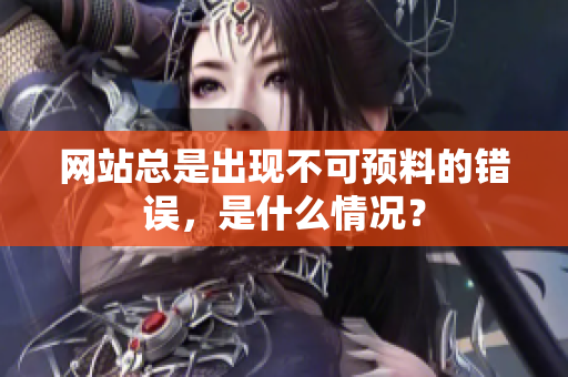 网站总是出现不可预料的错误，是什么情况？