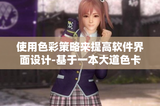 使用色彩策略来提高软件界面设计-基于一本大道色卡1卡2卡3
