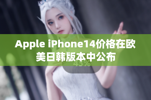 Apple iPhone14价格在欧美日韩版本中公布