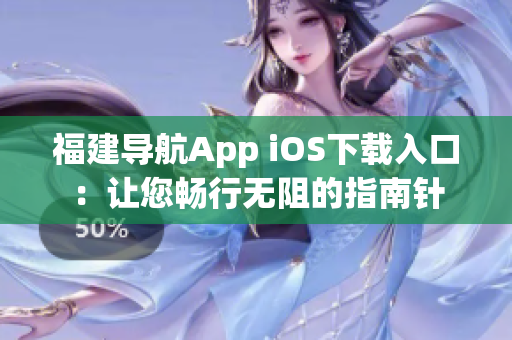 福建导航App iOS下载入口：让您畅行无阻的指南针