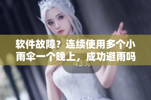 软件故障？连续使用多个小雨伞一个晚上，成功避雨吗？