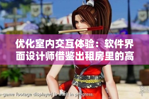 优化室内交互体验：软件界面设计师借鉴出租房里的高康张睿