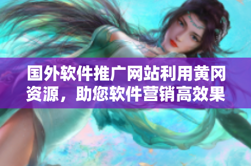 国外软件推广网站利用黄冈资源，助您软件营销高效果
