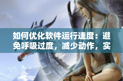 如何优化软件运行速度：避免呼吸过度，减少动作，实现动慢4.5