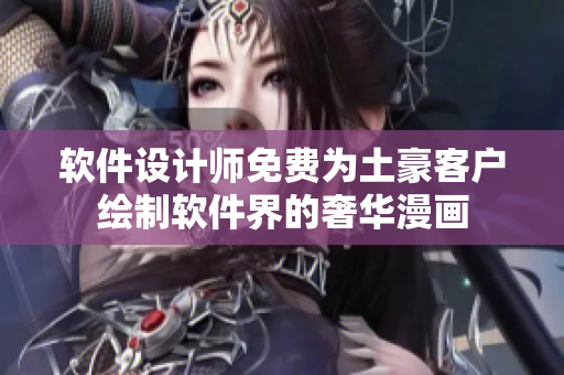 软件设计师免费为土豪客户绘制软件界的奢华漫画
