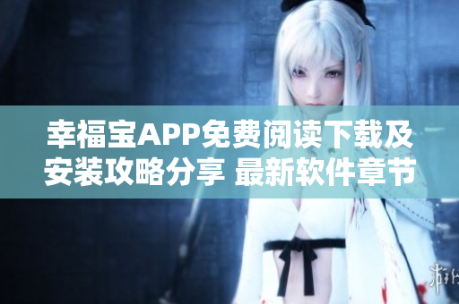 幸福宝APP免费阅读下载及安装攻略分享 最新软件章节更新速递