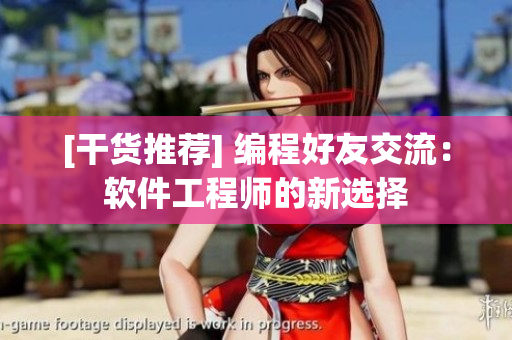 [干货推荐] 编程好友交流：软件工程师的新选择