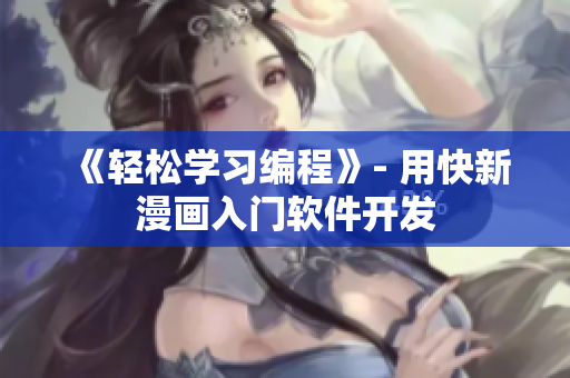 《轻松学习编程》- 用快新漫画入门软件开发