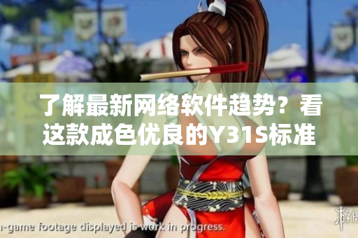 了解最新网络软件趋势？看这款成色优良的Y31S标准版视频