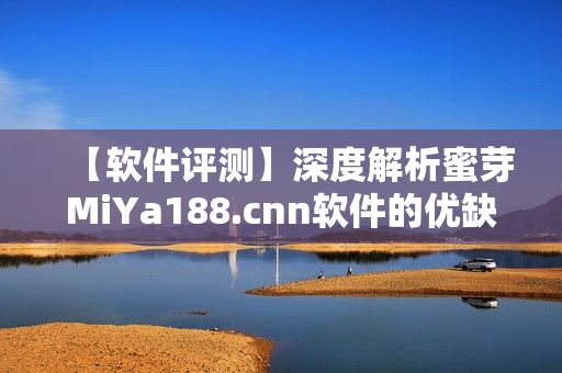 【软件评测】深度解析蜜芽MiYa188.cnn软件的优缺点