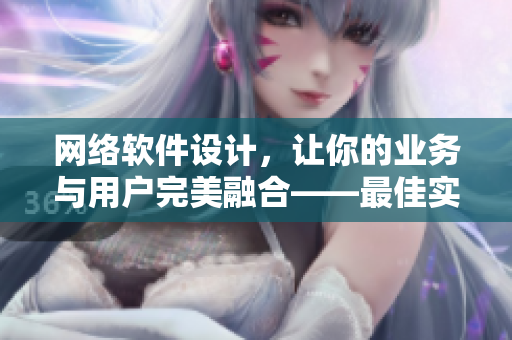 网络软件设计，让你的业务与用户完美融合——最佳实践大全
