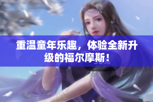 重温童年乐趣，体验全新升级的福尔摩斯！