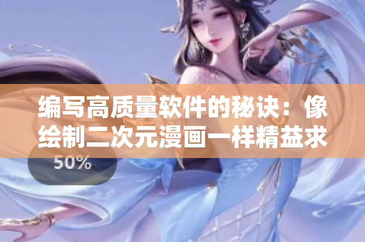 编写高质量软件的秘诀：像绘制二次元漫画一样精益求精