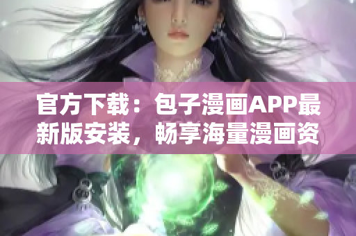 官方下载：包子漫画APP最新版安装，畅享海量漫画资源