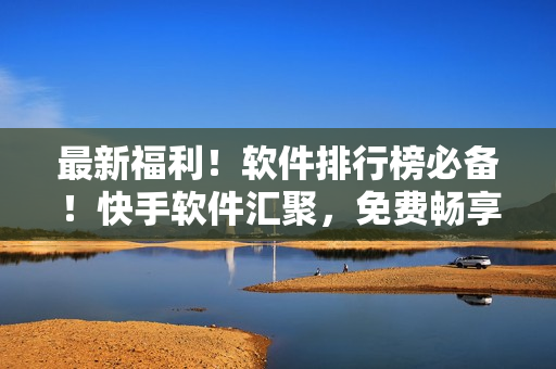 最新福利！软件排行榜必备！快手软件汇聚，免费畅享魔咒漫画！