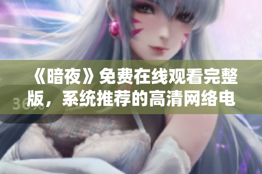 《暗夜》免费在线观看完整版，系统推荐的高清网络电影！