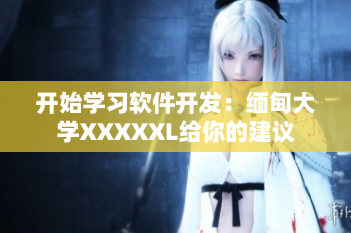 开始学习软件开发：缅甸大学XXXXXL给你的建议