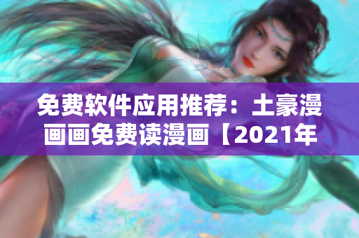 免费软件应用推荐：土豪漫画画免费读漫画【2021年最全攻略】