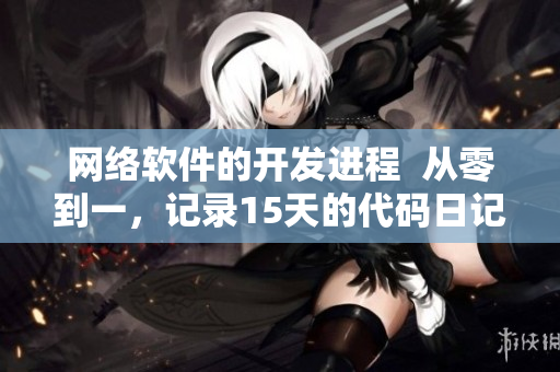 网络软件的开发进程  从零到一，记录15天的代码日记