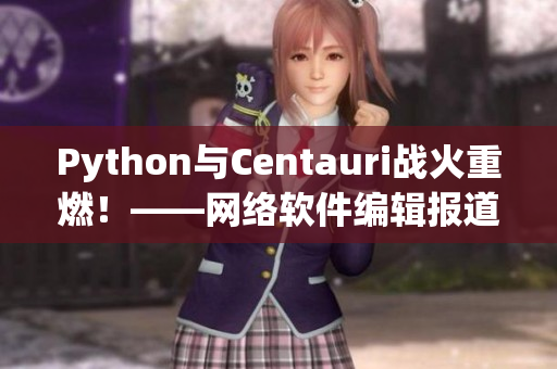 Python与Centauri战火重燃！——网络软件编辑报道