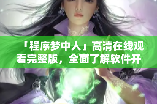 「程序梦中人」高清在线观看完整版，全面了解软件开发分享经验。