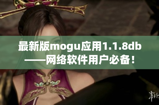 最新版mogu应用1.1.8db——网络软件用户必备！