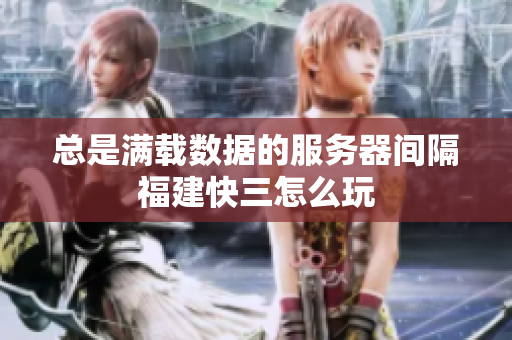总是满载数据的服务器间隔福建快三怎么玩